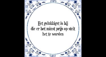 Tegeltje met Spreuk (Tegeltjeswijsheid): Het gelukkigst is hij die er het minst prijs op stelt het te worden + Kado verpakking & Plakhanger