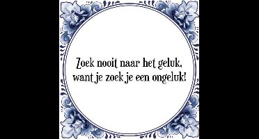 Tegeltje met Spreuk (Tegeltjeswijsheid): Zoek nooit naar het geluk, want je zoek je een ongeluk! + Kado verpakking & Plakhanger