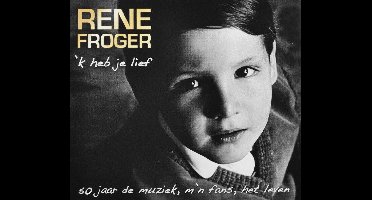 René Froger - k Heb Je Lief (50 Jaar De Muziek, M'n Fans, Het Leven) (2 CD)