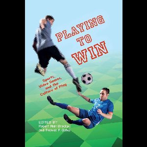 Playing to Win Playing to Win: Sports, Video Games, and the Culture of Play Sports, Video Games, and the Culture of Play