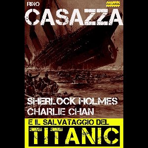 Gli apocrifi - Sherlock Holmes, Charlie Chan e il salvataggio del Titanic