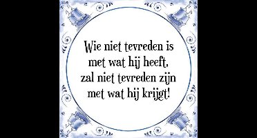Tegeltje met Spreuk (Tegeltjeswijsheid): Wie niet tevreden is met wat hij heeft, zal niet tevreden zijn met wat hij krijgt! + Kado verpakking & Plakhanger
