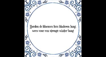 Tegeltje met Spreuk (Tegeltjeswijsheid): Houden de bloemen hun bladeren lang, wees voor een strenge winter bang + Kado verpakking & Plakhanger