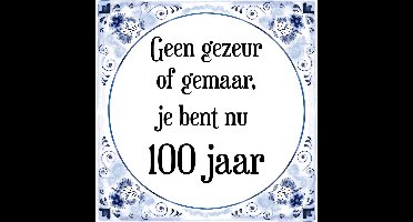 Verjaardag Tegeltje met Spreuk (100 jaar: Geen gezeur of ge maar, je bent nu gewoon 100 jaar + cadeau verpakking & plakhanger