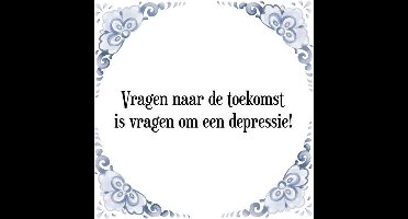 Tegeltje met Spreuk (Tegeltjeswijsheid): Vragen naar de toekomst is vragen om een depressie! + Kado verpakking & Plakhanger