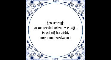 Tegeltje met Spreuk (Tegeltjeswijsheid): Een scheepje dat achter de horizon verdwijnt, is wel uit het zicht, maar niet verdwenen + Kado verpakking & Plakhanger