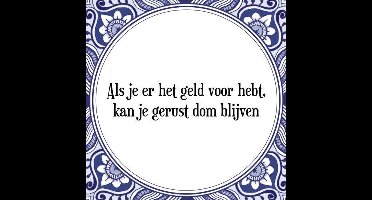 Tegeltje met Spreuk (Tegeltjeswijsheid): Als je er het geld voor hebt, kan je gerust dom blijven + Kado verpakking & Plakhanger