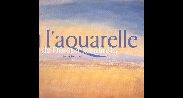 L'Aquarelle. de Durer a Kandinsky