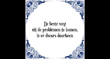 Tegeltje met Spreuk (Tegeltjeswijsheid): De beste weg uit de problemen te komen, is er dwars doorheen + Kado verpakking & Plakhanger