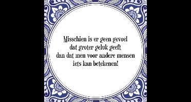 Tegeltje met Spreuk (Tegeltjeswijsheid): Misschien is er geen gevoel dat groter geluk geeft dan dat men voor andere mensen iets kan betekenen! + Kado verpakking & Plakhanger