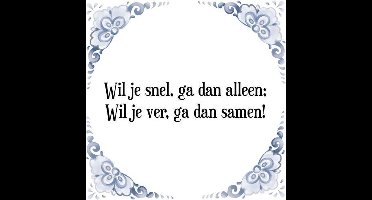 Tegeltje met Spreuk (Tegeltjeswijsheid): Wil je snel, ga dan alleen; Wil je ver, ga dan samen! + Kado verpakking & Plakhanger